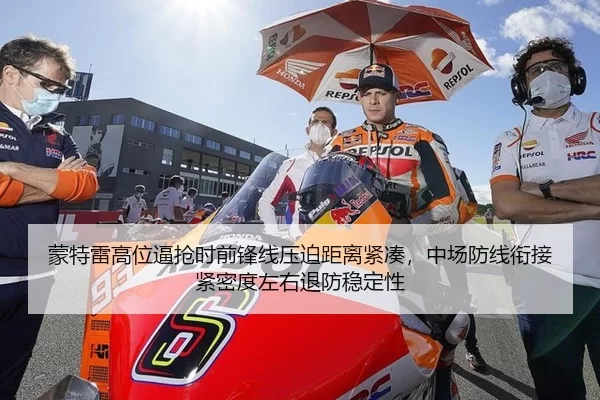蒙特雷高位逼抢时前锋线压迫距离紧凑，中场防线衔接紧密度左右退防稳定性